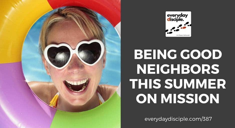 Being Good Neighbors This Summer on Mission