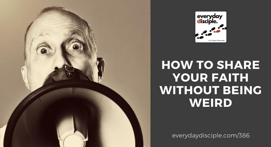 How to Share Your Faith Without Being Weird