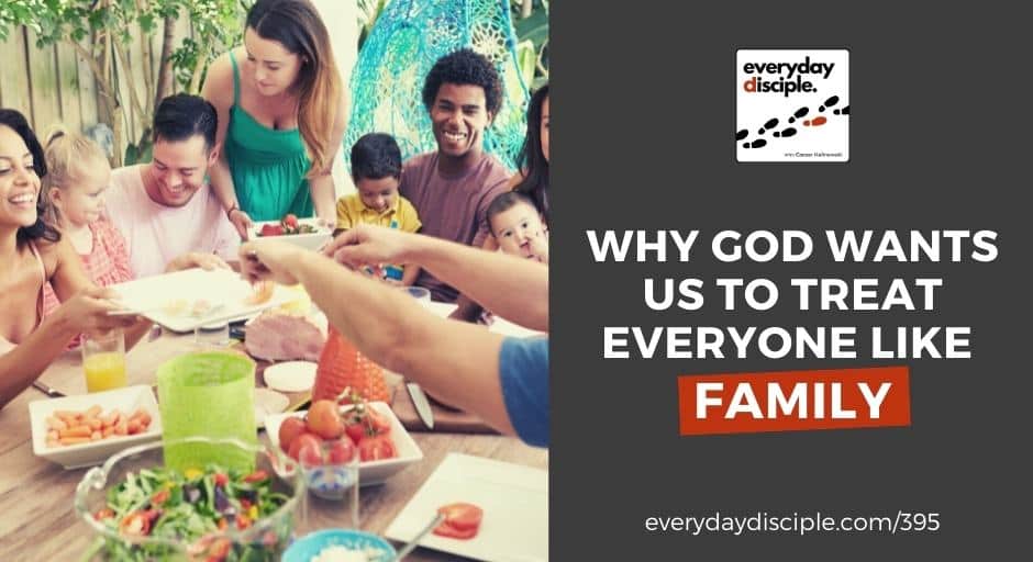 Why God Wants Us To Treat Everyone Like Family