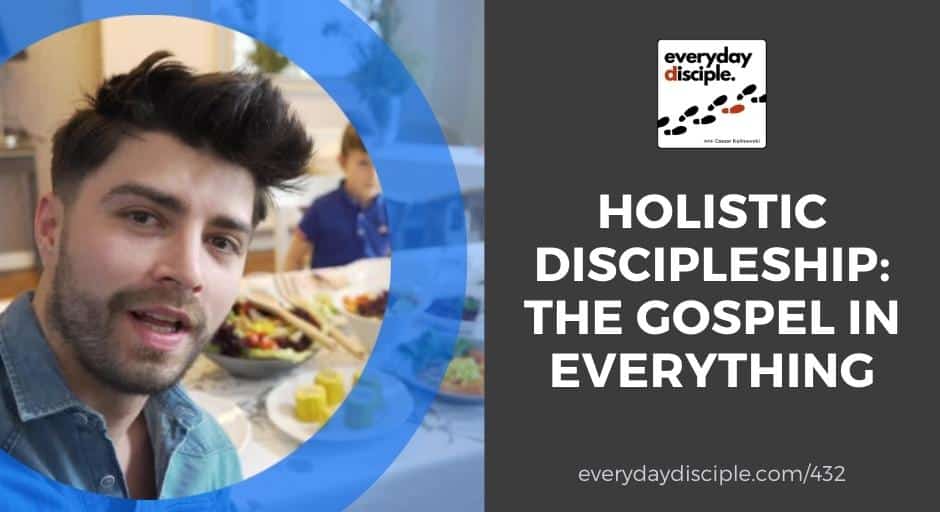 Holistic Discipleship: The Gospel In Everything