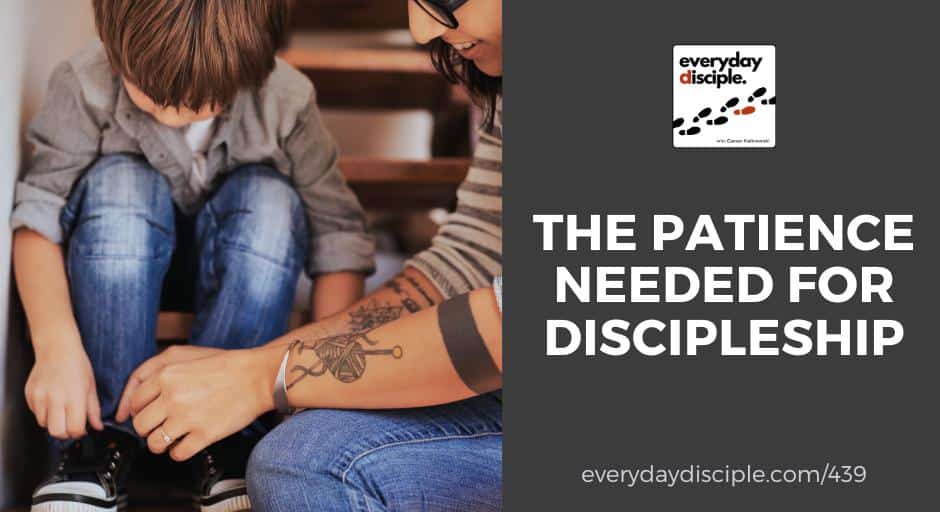 The Patience Needed For Discipleship