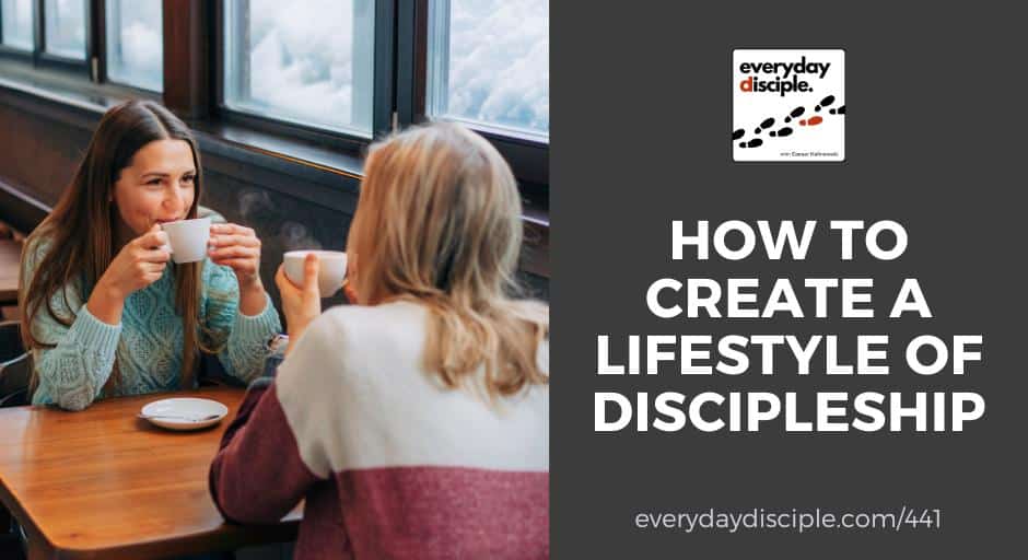 How to Create a Lifestyle of Discipleship