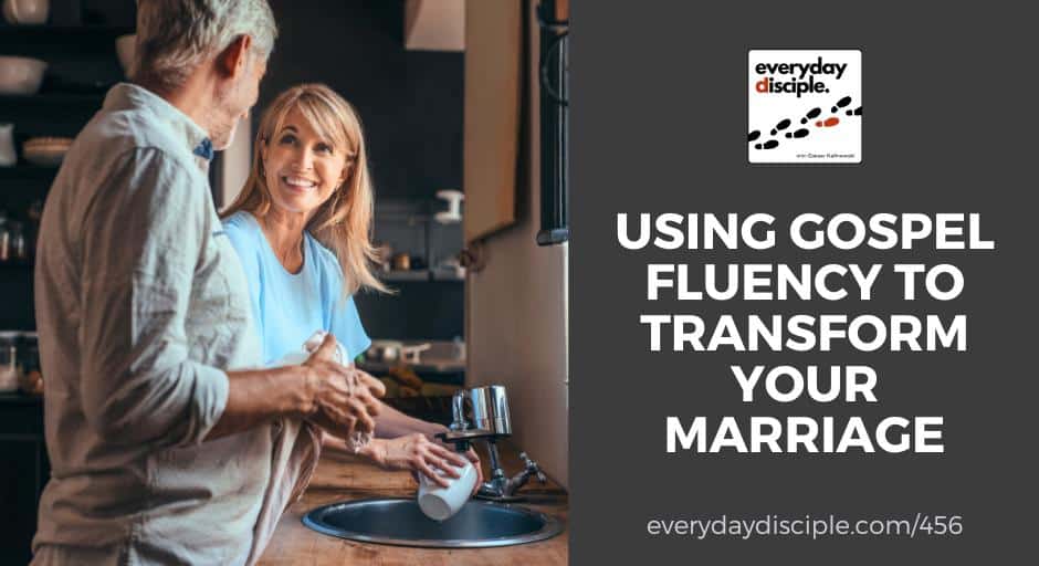 Using Gospel Fluency To Transform Your Marriage