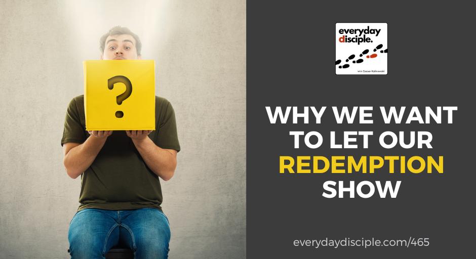 Why We Want To Let Our Redemption Show