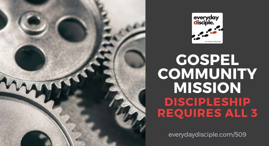 Gospel. Community. Mission. Discipleship Requires All 3